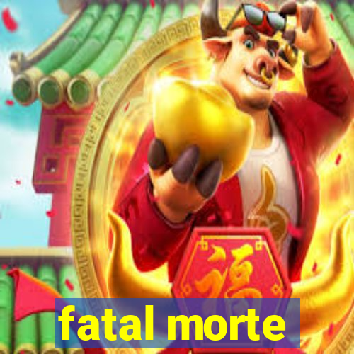 fatal morte